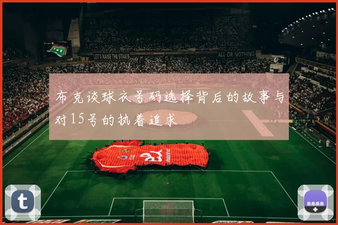 布克谈球衣号码选择背后的故事与对15号的执着追求