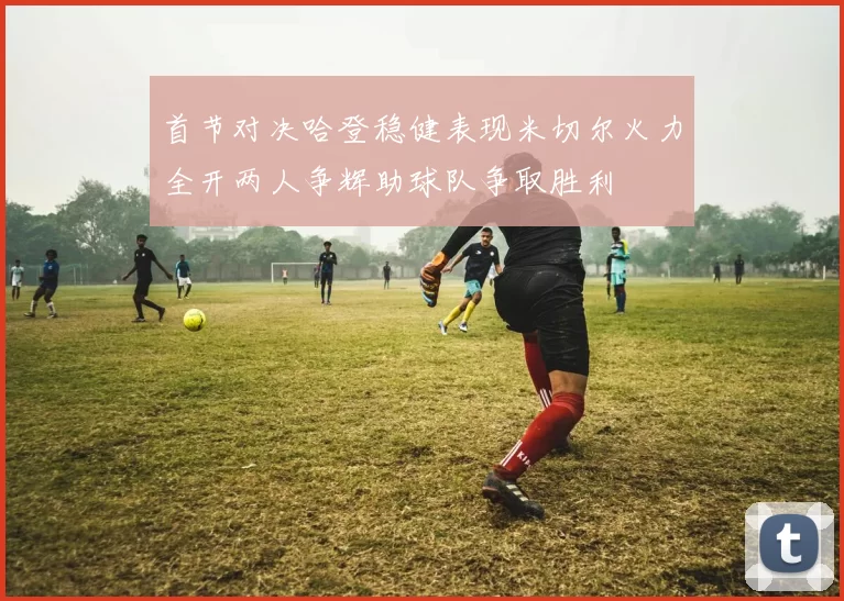 首节对决哈登稳健表现米切尔火力全开两人争辉助球队争取胜利