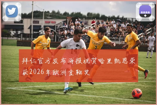 拜仁官方发布海报祝贺哈里凯恩荣获2026年欧洲金靴奖